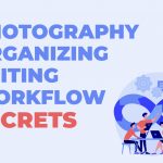 photography editing organizing workflow secrets