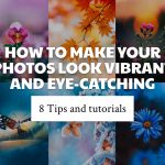 How To Make Your Photos Look Vibrant and Eye-Catching: 8 Tips